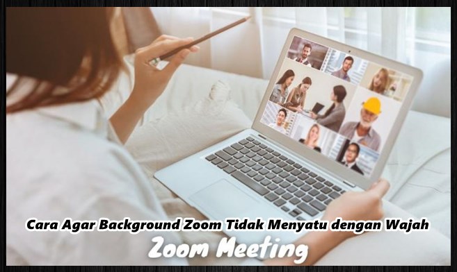 Cara Agar Background Zoom Tidak Menyatu dengan Wajah Paling Mudah