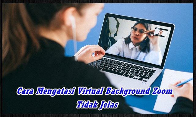 Virtual Background Zoom Tidak Jelas, Begini Cara Mengatasinya