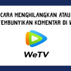 Cara Menghilangkan Komentar di WeTV Dengan Mudah