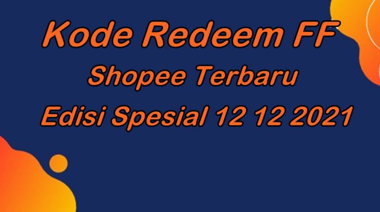 Kode Redeem FF Shopee Terbaru, Edisi Spesial 12 12 2021