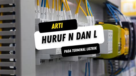 Arti Huruf N dan L pada Terminal Listrik: Pengetahuan Penting untuk Instalasi yang Aman dan Efisien